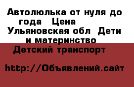 Автолюлька от нуля до года › Цена ­ 2 000 - Ульяновская обл. Дети и материнство » Детский транспорт   